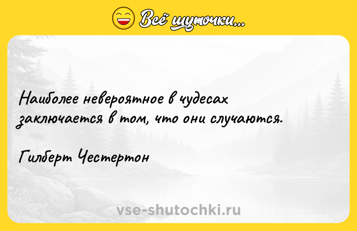 Цитата: Наиболее невероятное в чудесах заключается в том, что они случаются.Гилберт Честертон