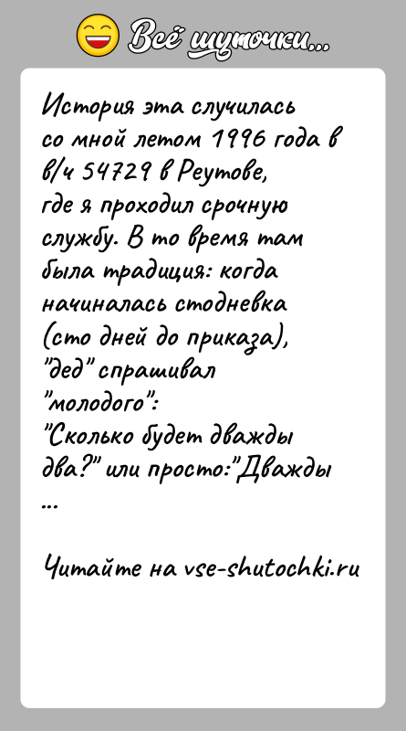 История: История эта случилась со мной летом 1996 года в в ч 54729 в Реутове,где я проходил срочную службу. В то время