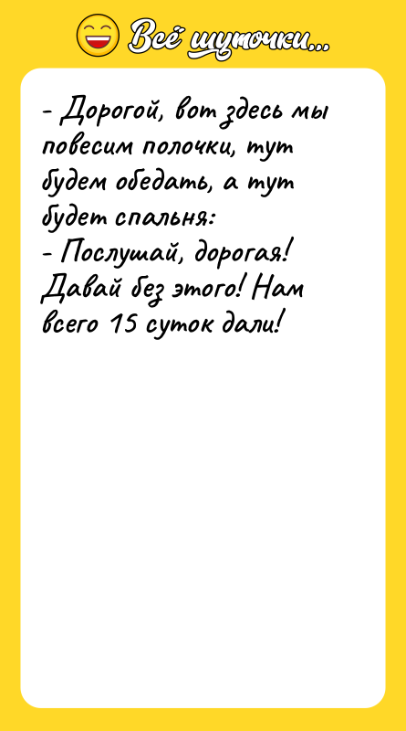 - Дорогой, вот здесь мы повесим полочки, тут будем обедать,