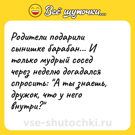 Шутка: Родители подарили сынишке барабан... И только мудрый сосед через неделю догадался спросить: 