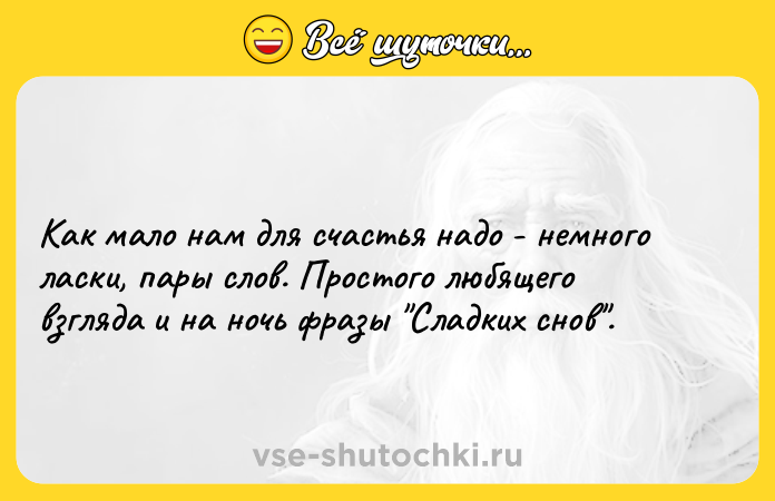 Цитата: Как мало нам для счастья надо - немного ласки, пары слов. Простого любящего взгляда и на ночь фразы Сладких снов .