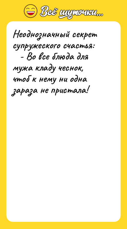 Шутка: Неоднозначный секрет супружеского счастья: - Во все блюда для мужа кладу чеснок, чтоб к нему ни одна зараза не пристала!