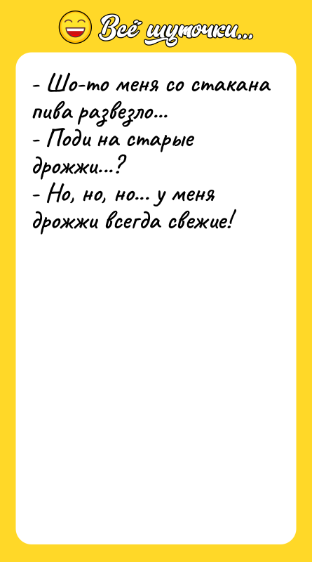 - Шо-то меня со стакана пива развезло...  - Поди
