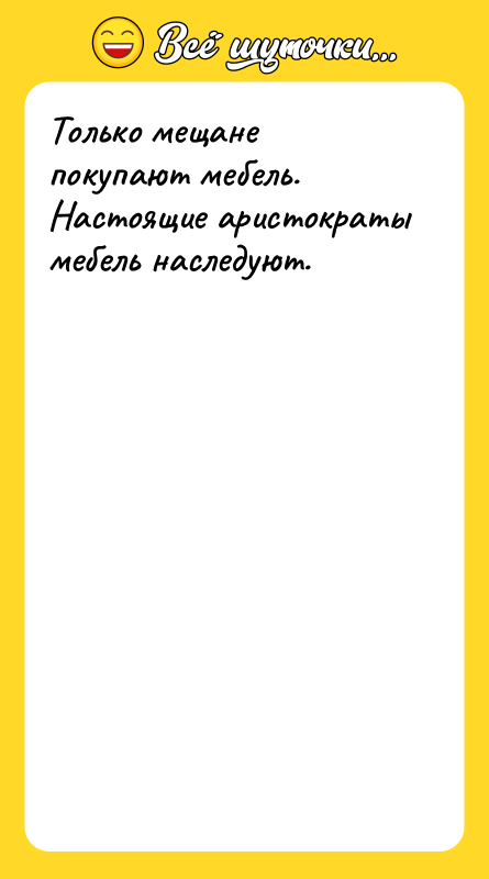 Только мещане покупают мебель. Настоящие аристократы мебель наследуют.