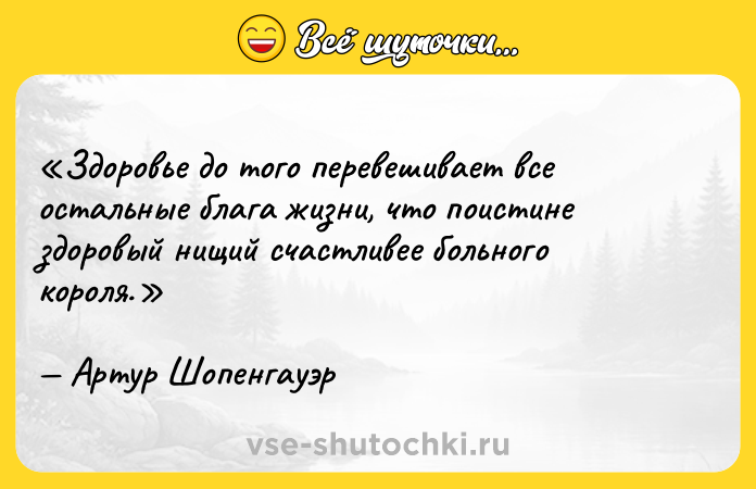 Цитата: Здоровье до того перевешивает все остальные блага жизни, что поистине здоровый нищий счастливее больного короля.Артур Шопенгауэр