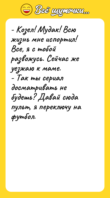 - Козел! Мудак! Всю жизнь мне испортил! Все, я с