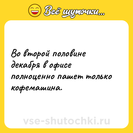 Шутка: Во второй половине декабря в офисе полноценно пашет только кофемашина.