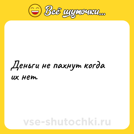 Шутка: Деньги не пахнут когда их нет.