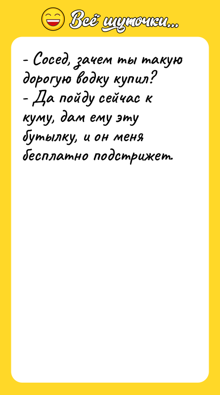 - Сосед, зачем ты такую дорогую водку купил? - Да