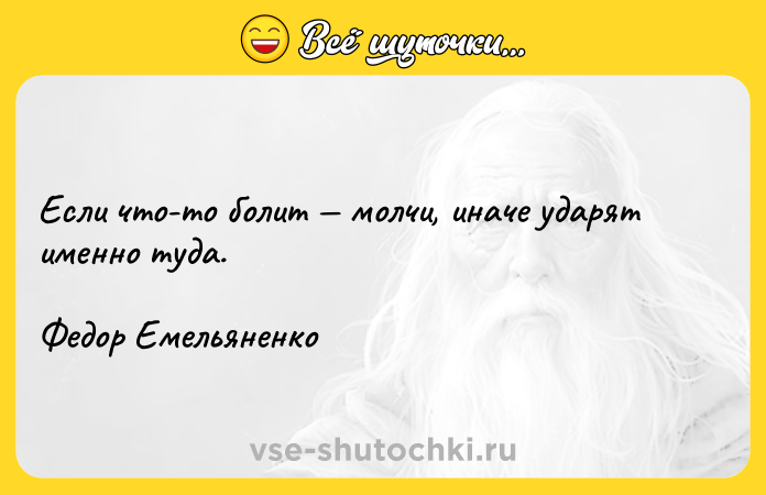 Цитата: Если что-то болит молчи, иначе ударят именно туда. Федор Емельяненко