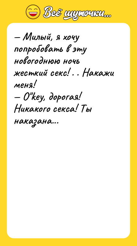 — Милый, я хочу попробовать в эту новогоднюю ночь жесткий