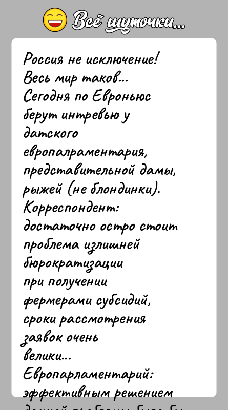 История: Россия не исключение! Весь мир таков...Сегодня по Евроньюс берут интревью у датского европалраментария,представительной дамы, рыжей (не блондинки).Корреспондент: достаточно остро стоит