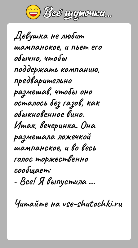 История: Девушка не любит шампанское, и пьет его обычно, чтобы поддержать компанию, предварительно размешав, чтобы оно осталось без газов, как обыкновенное