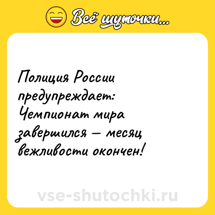 Шутка: Полиция России предупреждает: Чемпионат мира завершился — месяц вежливости окончен!