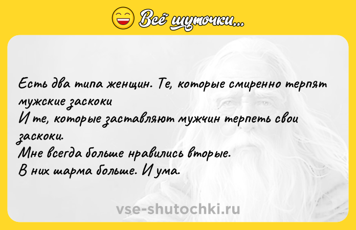 Цитата: Есть два типа женщин. Те, которые смиренно терпят мужские заскоки И те, которые заставляют мужчин терпеть свои заскоки. Мне всегда больше нравились вторые. В них шарма больше. И ума.