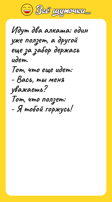 Идут два алкаша: один уже ползет, а другой еще за