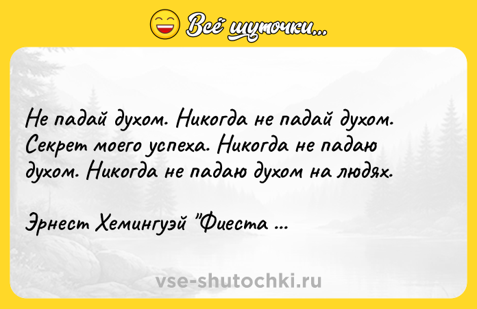 Цитата: Не падай духом. Никогда не падай духом. Секрет моего успеха. Никогда не падаю духом. Никогда не падаю духом на людях.Эрнест Хемингуэй Фиеста (И восходит солнце)