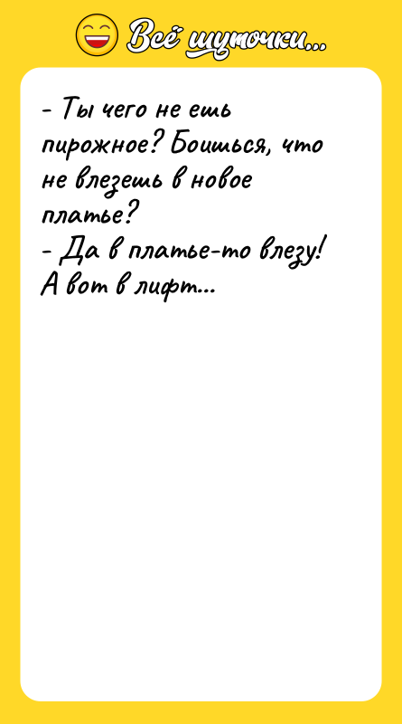 - Ты чего не ешь пирожное? Боишься, что не влезешь