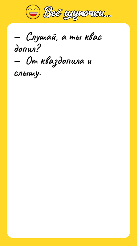 —  Слушай, а ты квас допил? —  От