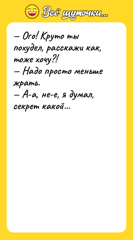 — Ого! Круто ты похудел, расскажи как, тоже хочу?! —