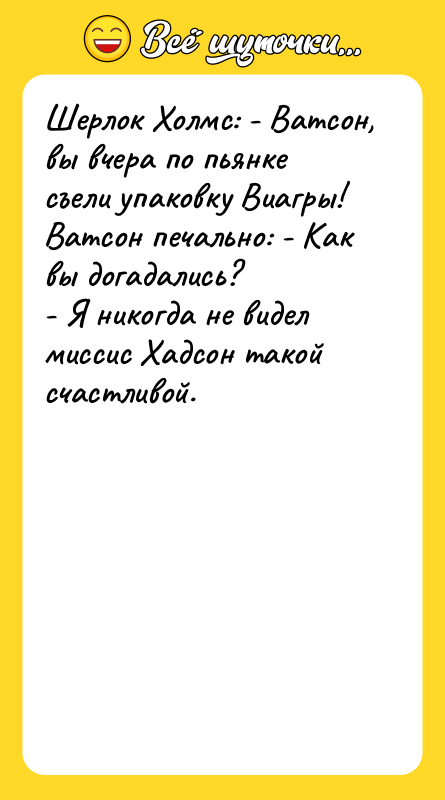 Шерлок Холмс: - Ватсон, вы вчера по пьянке съели упаковку
