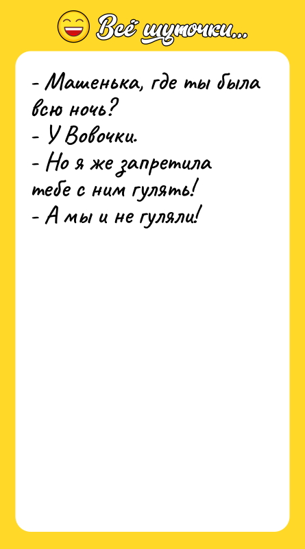 - Машенька, где ты была всю ночь? - У Вовочки.