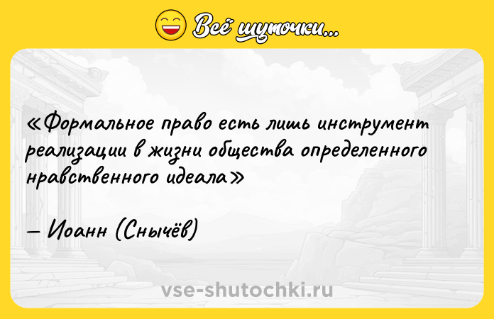 Цитата: Формальное право есть лишь инструмент реализации в жизни общества определенного нравственного идеалаИоанн (Снычёв)