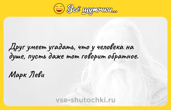 Цитата: Друг умеет угадать, что у человека на душе, пусть даже тот говорит обратное.Марк Леви