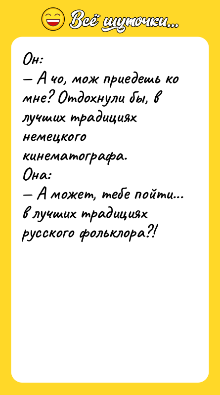 Он: — А чо, мож приедешь ко мне? Отдохнули бы,