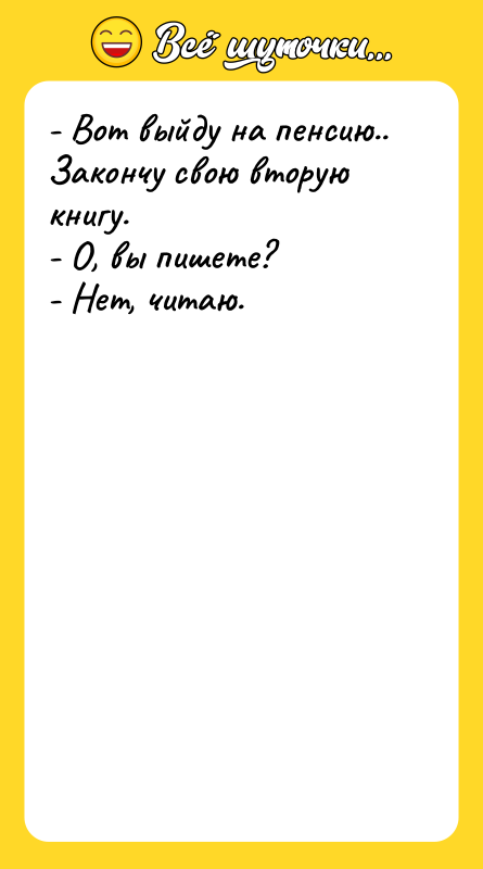 - Вот выйду на пенсию.. Закончу свою вторую книгу. 