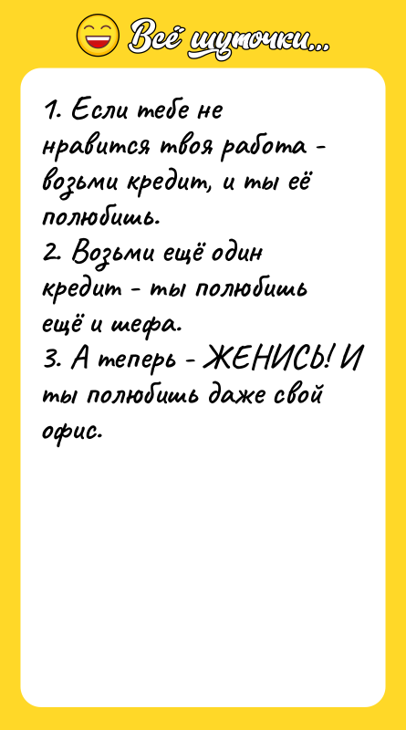 1. Если тебе не нравится твоя работа - возьми кредит,
