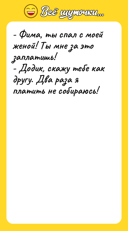 - Фима, ты спал с моей женой! Ты мне за