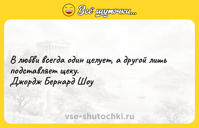 Цитата: В любви всегда один целует, а другой лишь подставляет щеку. Джордж Бернард Шоу