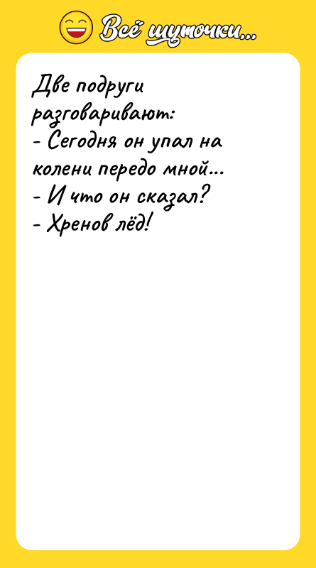 Две подруги разговаривают: - Сегодня он упал на колени