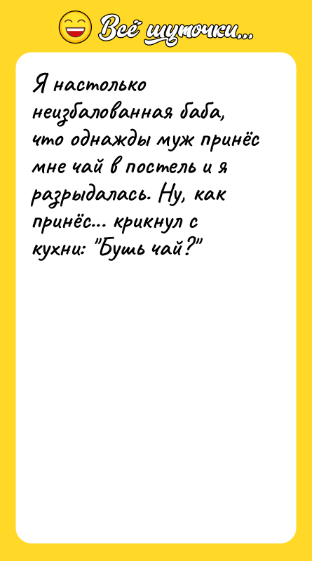 Я настолько неизбалованная баба, что однажды муж принёс мне чай