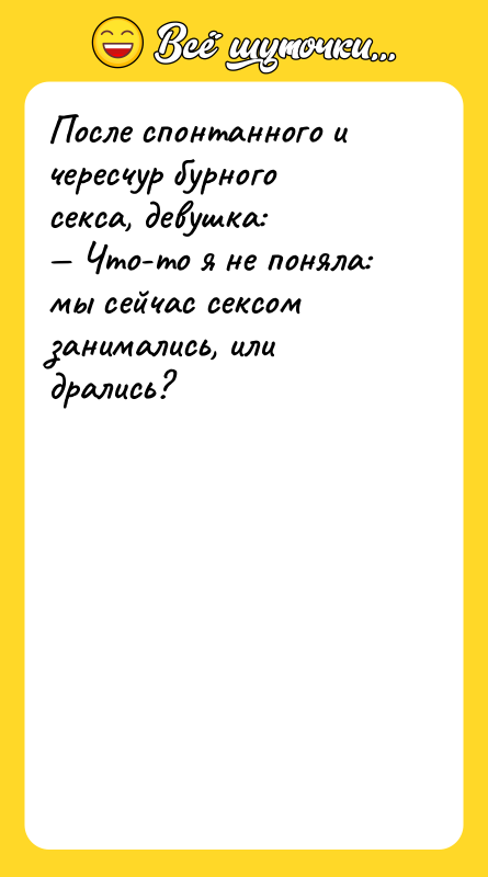 После спонтанного и чересчур бурного секса, девушка:<br/>— Что-то я не