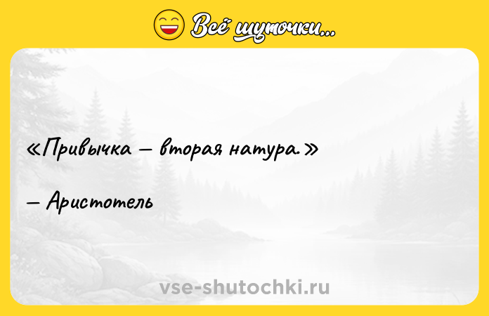 Цитата: Привычка вторая натура.Аристотель