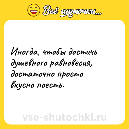 Шутка: Иногда, чтобы достичь душевного равновесия, достаточно просто вкусно поесть.
