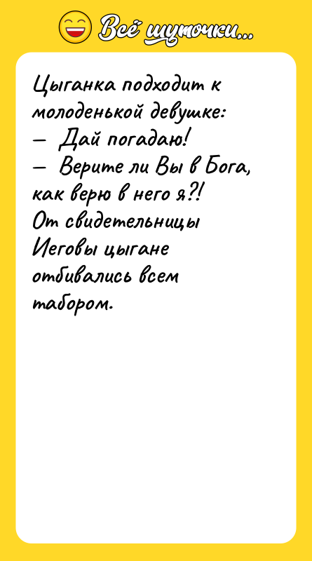 Цыганка подходит к молоденькой девушке: —  Дай погадаю! —