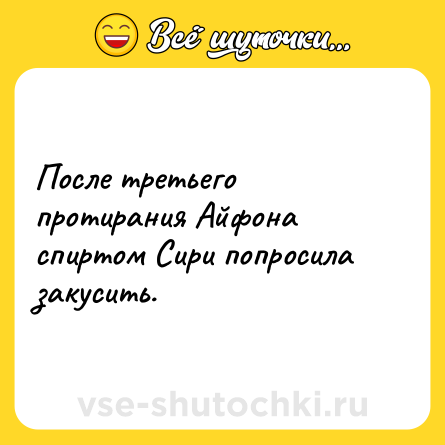 Шутка: После третьего протирания Айфона спиртом Сири попросила закусить.