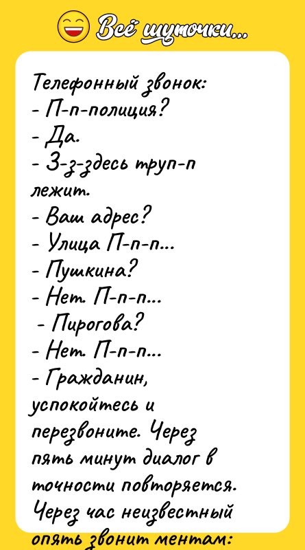 Телефонный звонок:  - П-п-полиция?  - Да.  -