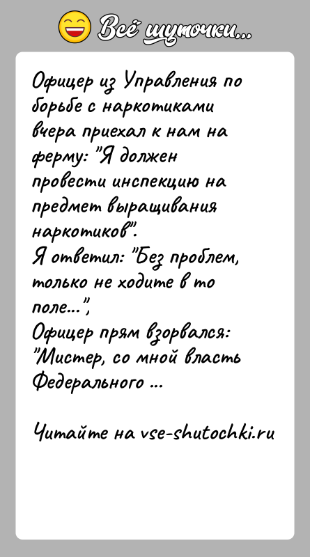 История: Офицер из Управления по борьбе с наркотиками вчера приехал к нам на ферму: Я должен провести инспекцию на предмет выращивания