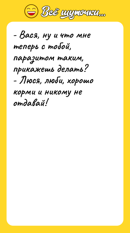 - Вася, ну и что мне теперь с тобой, паразитом