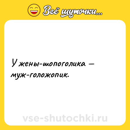 Шутка: У жены-шопоголика — муж-голожопик. 