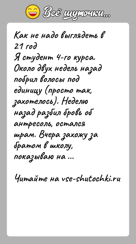 История: Как не надо выглядеть в 21 годЯ студент 4-го курса. Около двух недель назад побрил волосы под единицу (просто так,