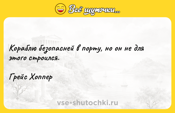 Цитата: Кораблю безопасней в порту, но он не для этого строился. Грейс Хоппер