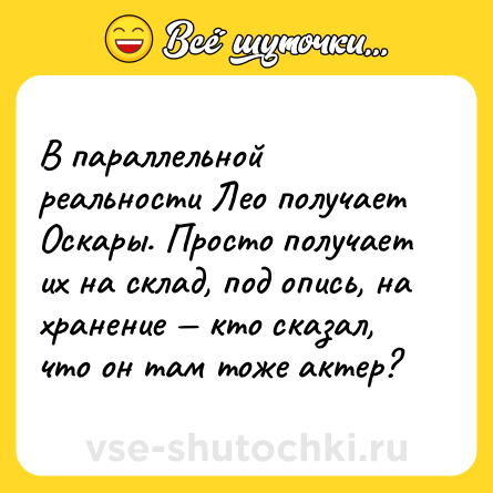 Шутка: В параллельной реальности Лео получает Оскары. Просто получает их на склад, под опись, на хранение — кто сказал, что он там тоже актер?
