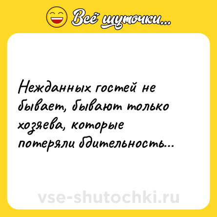 Шутка: Нежданных гостей не бывает, бывают только хозяева, которые потеряли бдительность…