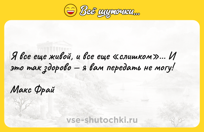 Цитата: Я все еще живой, и все еще слишком И это так здорово я вам передать не могу! Макс Фрай