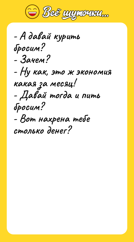 - А давай курить бросим? - Зачем? - Ну как,